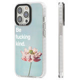 Be fucking kind Clear Impact Phone Case for iPhone 13 Pro, iPhone 14 Pro, iPhone 15 Pro