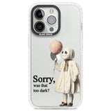 Sorry, Was That Too Dark? Clear Impact Phone Case for iPhone 13 Pro, iPhone 14 Pro, iPhone 15 Pro