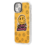 I feel nothing Phone Case iPhone 15 Pro Max / Black Impact Case,iPhone 15 Plus / Black Impact Case,iPhone 15 Pro / Black Impact Case,iPhone 15 / Black Impact Case,iPhone 15 Pro Max / Impact Case,iPhone 15 Plus / Impact Case,iPhone 15 Pro / Impact Case,iPhone 15 / Impact Case,iPhone 15 Pro Max / Magsafe Black Impact Case,iPhone 15 Plus / Magsafe Black Impact Case,iPhone 15 Pro / Magsafe Black Impact Case,iPhone 15 / Magsafe Black Impact Case,iPhone 14 Pro Max / Black Impact Case,iPhone 14 Plus / Black Impact