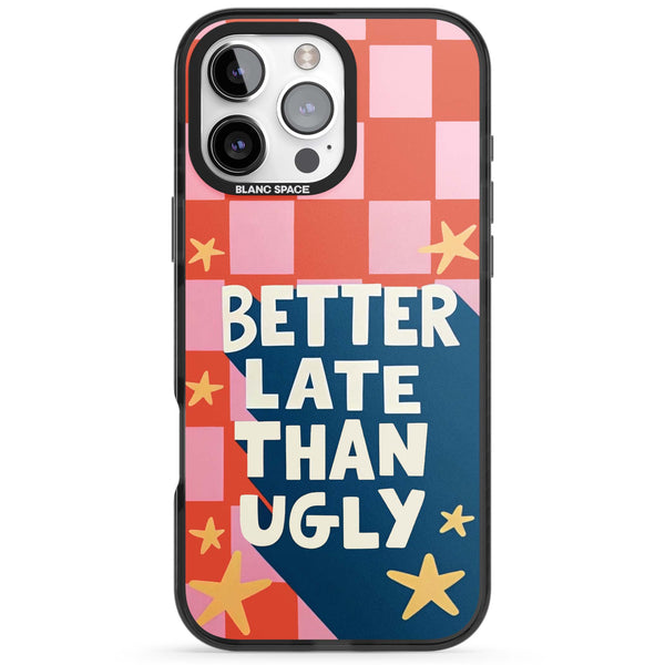 Better Late Than Ugly