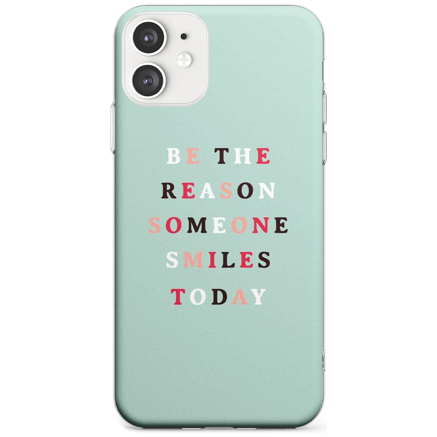 Be the reason someone smiles Slim TPU Phone Case for iPhone 11
