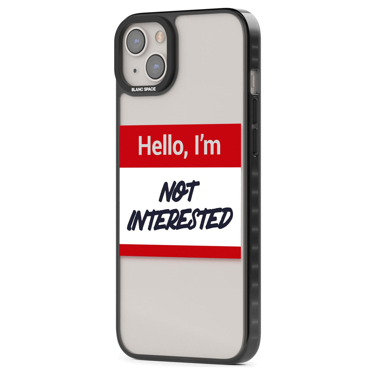 Funny Hello Name Tag Not Interested Phone Case iPhone 15 Pro Max / Black Impact Case,iPhone 15 Plus / Black Impact Case,iPhone 15 Pro / Black Impact Case,iPhone 15 / Black Impact Case,iPhone 15 Pro Max / Impact Case,iPhone 15 Plus / Impact Case,iPhone 15 Pro / Impact Case,iPhone 15 / Impact Case,iPhone 15 Pro Max / Magsafe Black Impact Case,iPhone 15 Plus / Magsafe Black Impact Case,iPhone 15 Pro / Magsafe Black Impact Case,iPhone 15 / Magsafe Black Impact Case,iPhone 14 Pro Max / Black Impact Case,iPhone 1