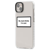 My Mom Thinks i'm Cool Phone Case iPhone 15 Pro Max / Black Impact Case,iPhone 15 Plus / Black Impact Case,iPhone 15 Pro / Black Impact Case,iPhone 15 / Black Impact Case,iPhone 15 Pro Max / Impact Case,iPhone 15 Plus / Impact Case,iPhone 15 Pro / Impact Case,iPhone 15 / Impact Case,iPhone 15 Pro Max / Magsafe Black Impact Case,iPhone 15 Plus / Magsafe Black Impact Case,iPhone 15 Pro / Magsafe Black Impact Case,iPhone 15 / Magsafe Black Impact Case,iPhone 14 Pro Max / Black Impact Case,iPhone 14 Plus / Blac