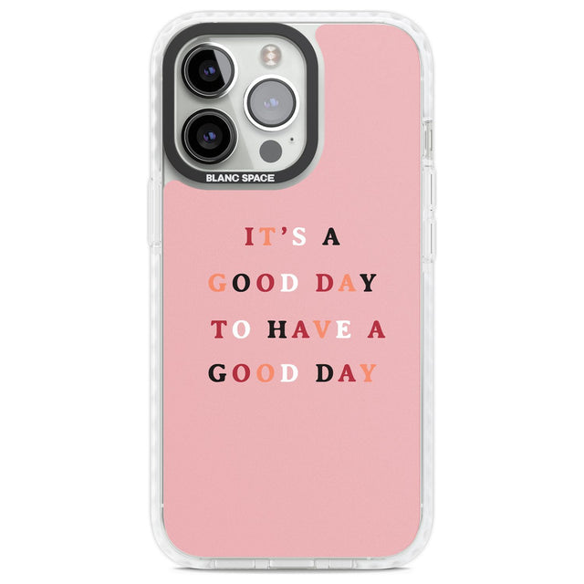 It's a good day to have a good day Phone Case iPhone 13 Pro / Impact Case,iPhone 14 Pro / Impact Case,iPhone 15 Pro Max / Impact Case,iPhone 15 Pro / Impact Case Blanc Space