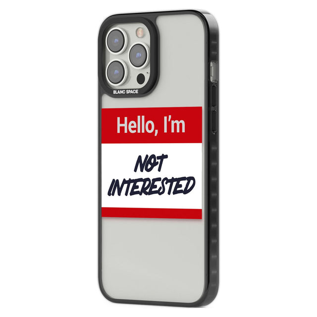 Funny Hello Name Tag Not Interested Phone Case iPhone 15 Pro Max / Black Impact Case,iPhone 15 Plus / Black Impact Case,iPhone 15 Pro / Black Impact Case,iPhone 15 / Black Impact Case,iPhone 15 Pro Max / Impact Case,iPhone 15 Plus / Impact Case,iPhone 15 Pro / Impact Case,iPhone 15 / Impact Case,iPhone 15 Pro Max / Magsafe Black Impact Case,iPhone 15 Plus / Magsafe Black Impact Case,iPhone 15 Pro / Magsafe Black Impact Case,iPhone 15 / Magsafe Black Impact Case,iPhone 14 Pro Max / Black Impact Case,iPhone 1