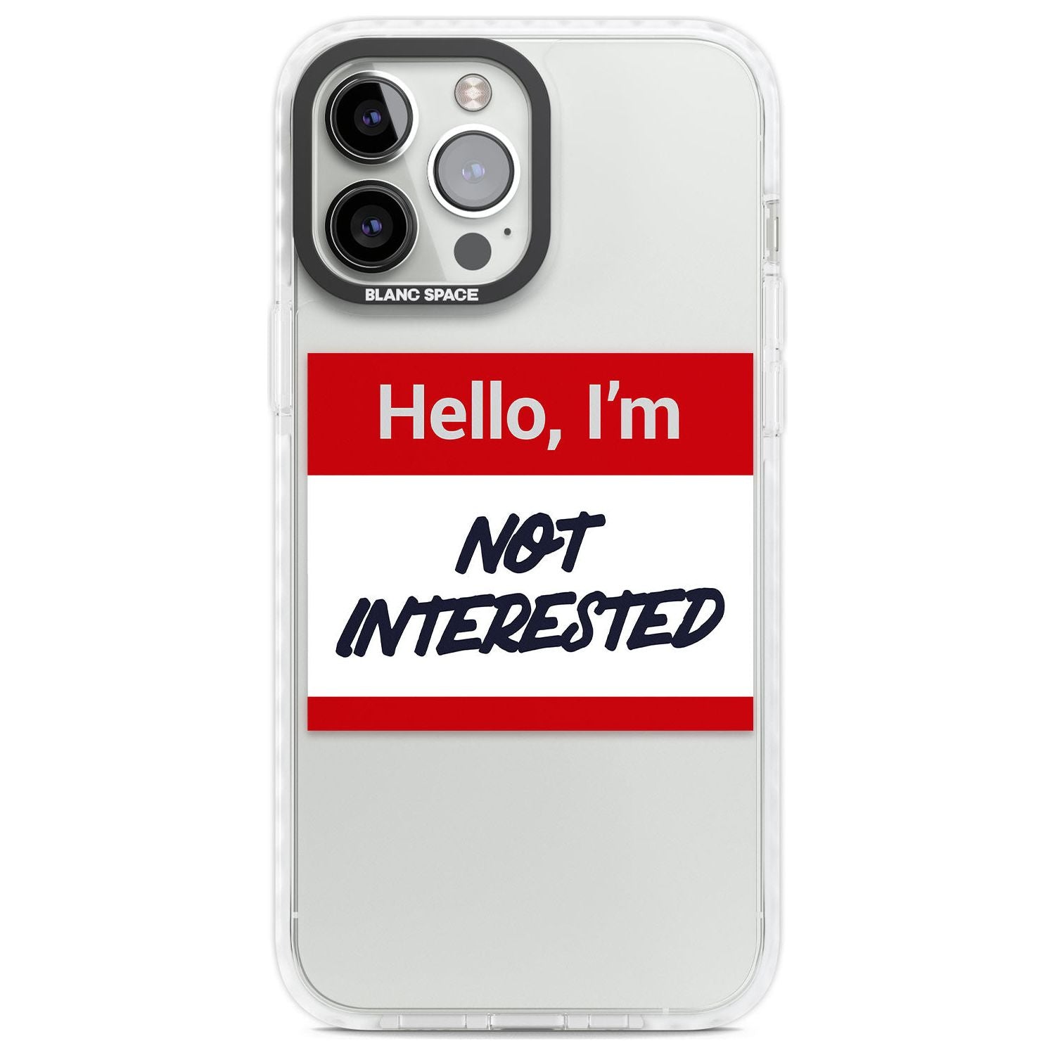 Funny Hello Name Tag Not Interested Phone Case iPhone 13 Pro Max / Impact Case,iPhone 14 Pro Max / Impact Case Blanc Space