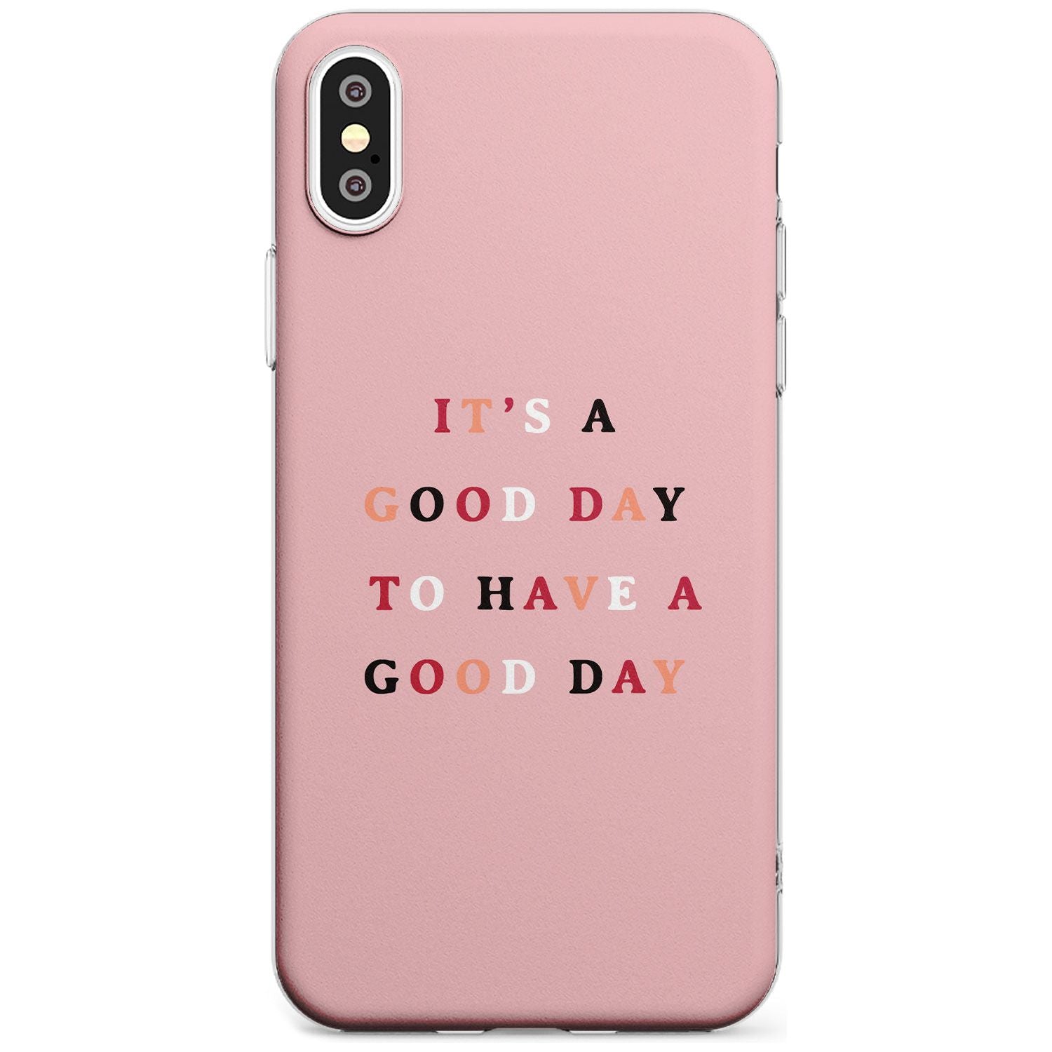 It's a good day to have a good day Slim TPU Phone Case Warehouse X XS Max XR